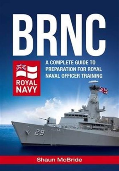 BRNC: A Complete Guide to Preparation for Royal Naval Officer Training at Britannia Royal Naval College, Shaun McBride - Paperback - 9781910602423
