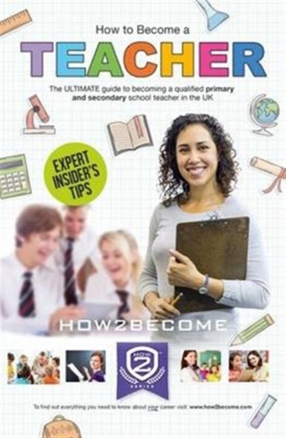 How to Become a Teacher: The Ultimate Guide to Becoming a Qualified Primary or Secondary School Teacher in the UK, How2Become - Paperback - 9781910602942