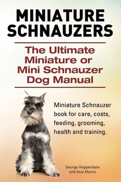 Miniature Schnauzers. The Ultimate Miniature or Mini Schnauzer Dog Manual, Asia Moore - Paperback - 9781910617366