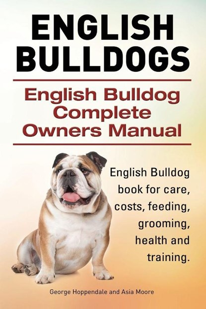 English Bulldogs. English Bulldog Complete Owners Manual. English Bulldog book for care, costs, feeding, grooming, health and training., George Hoppendale ; Asia Moore - Paperback - 9781910617502