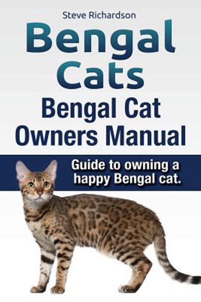 Bengal Cats. Bengal Cat Owners Manual. Guide to owning a happy Bengal cat., Steve Richardson - Paperback - 9781910617557
