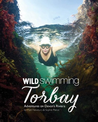 Wild Swimming Torbay, Matt Newbury ; Sophie Pierce - Paperback - 9781910636411
