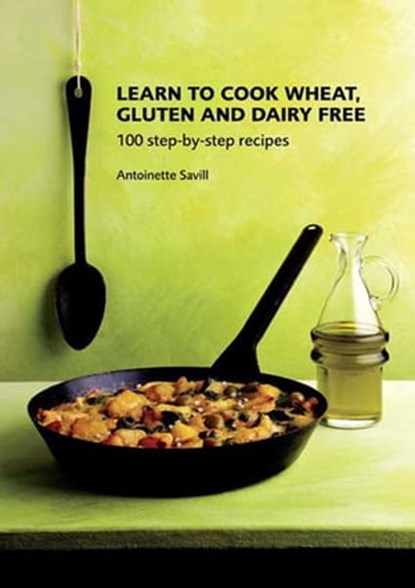 Learn to Cook Wheat, Gluten and Dairy Free, Antoinette Savill - Ebook - 9781910690703