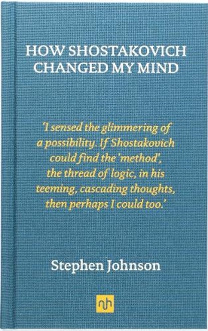 How Shostakovich Changed My Mind, Stephen Johnson - Gebonden - 9781910749456