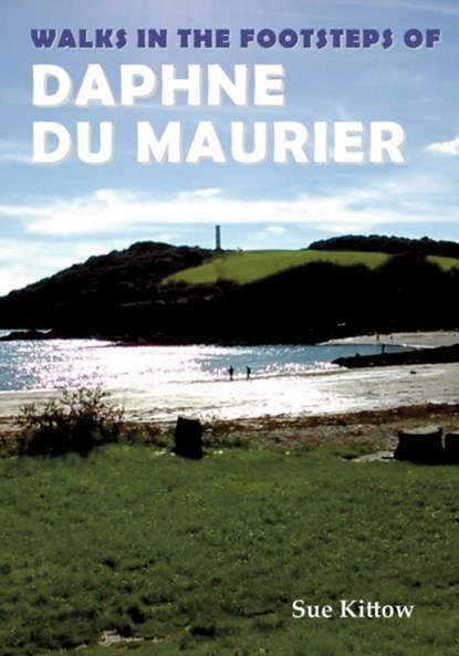 Walks in the Footsteps of Daphne du Maurier, Sue Kittow - Paperback - 9781910758380