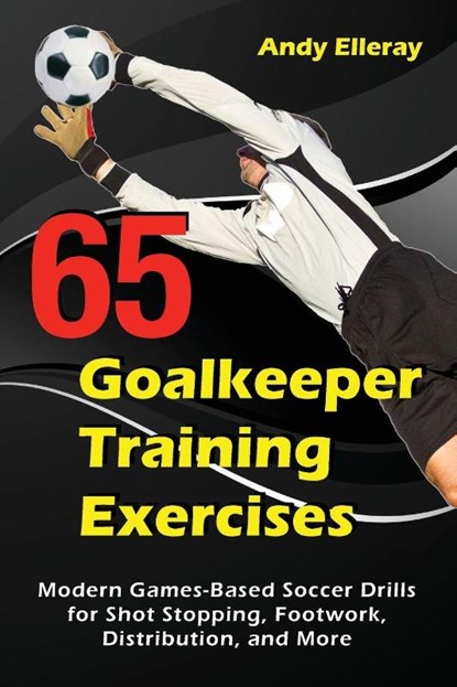 65 Goalkeeper Training Exercises, Andy Elleray - Paperback - 9781910773444