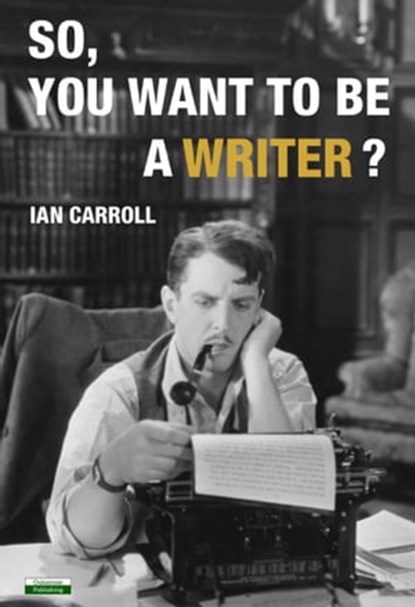 So, You Want To Be A Writer, Ian Carroll - Ebook - 9781910773727