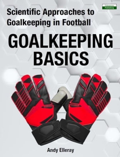 Scientific Approaches to Goalkeeping in Football: Goalkeeping Basics, Andy Elleray - Ebook - 9781910773819