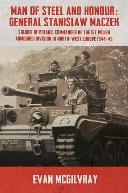 Man of Steel and Honour: General Stanislaw Maczek, Evan McGilvray - Paperback - 9781910777381