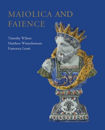 Maiolica and Faience, Timothy Wilson ; Matthew Winterbottom ; Francesca Leoni - Gebonden - 9781910807736