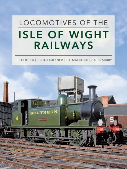 Locomotives of the Isle of Wight Railways, Roger Silsbury ; JCH Faulkner ; RJ Maycock ; TP Cooper - Gebonden - 9781910809877
