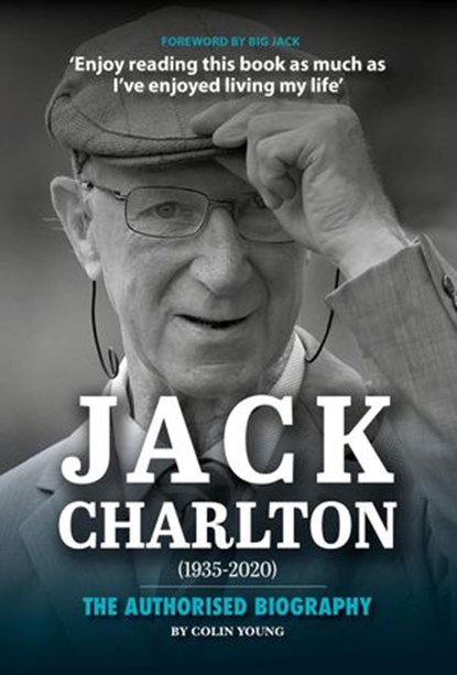Jack Charlton: The Authorised Biography, Colin Young - Ebook - 9781910827017