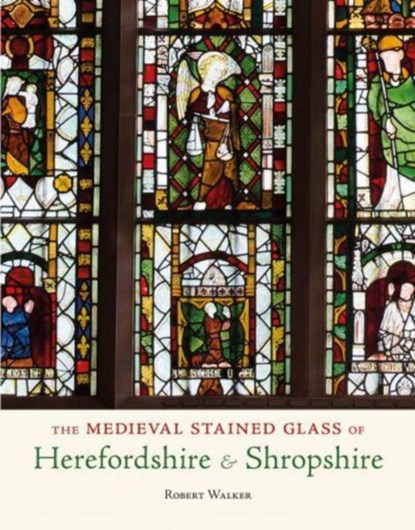The Medieval Stained Glass of Herefordshire & Shropshire, Robert Walker - Paperback - 9781910839546