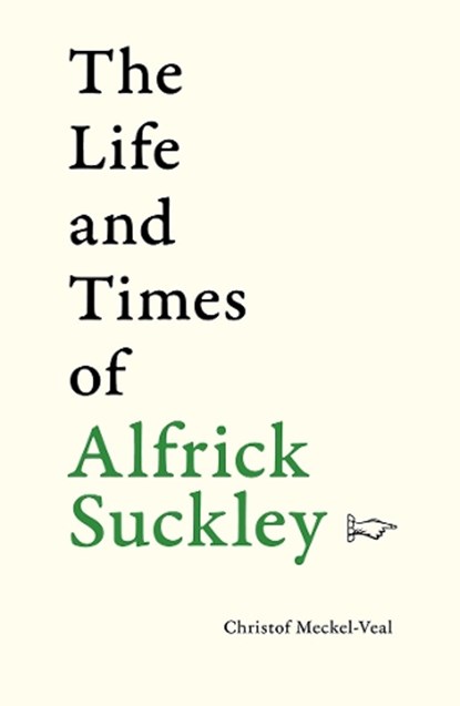 The Life and Times of Alfrick Suckley, Christof Meckel-Veal - Paperback - 9781910839867