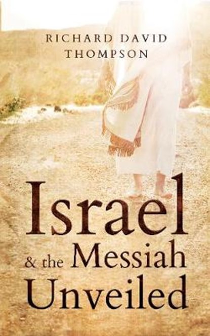 Israel & the Messiah Unveiled, Richard David Thompson - Paperback - 9781910848234