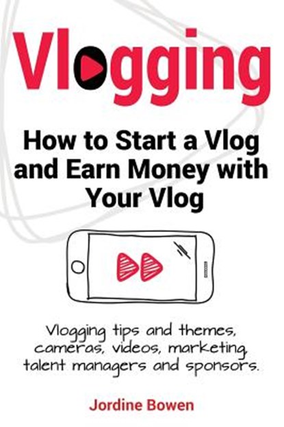 Vlogging. How to start a vlog and earn money with your vlog. Vlogging tips and themes, cameras, videos, marketing, talent managers and sponsors., Jordine Bowen - Paperback - 9781910861165