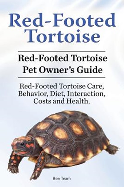 Red-Footed Tortoise. Red-Footed Tortoise Pet Owner's Guide. Red-Footed Tortoise Care, Behavior, Diet, Interaction, Costs and Health., Ben Team - Paperback - 9781910861356