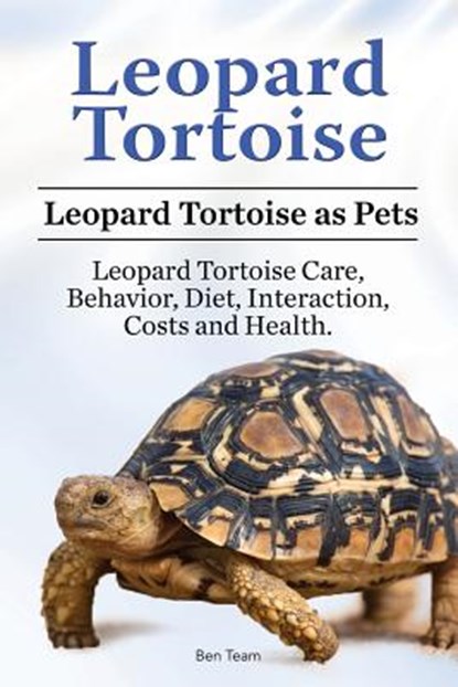 Leopard Tortoise. Leopard Tortoise as Pets. Leopard Tortoise Care, Behavior, Diet, Interaction, Costs and Health., Ben Team - Paperback - 9781910861417