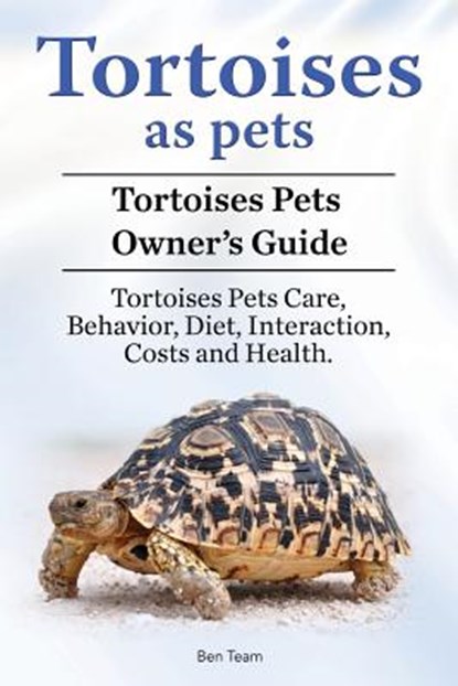 Tortoises as Pets. Tortoises Pets Owners Guide. Tortoises Pets Care, Behavior, Diet, Interaction, Costs and Health., Ben Team - Paperback - 9781910861516