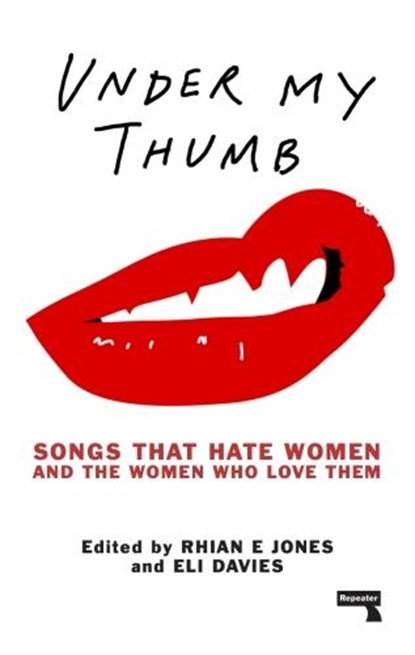 Under My Thumb: Songs that hate women and the women who love them, Rhian Jones ; Eli Davis - Paperback - 9781910924617