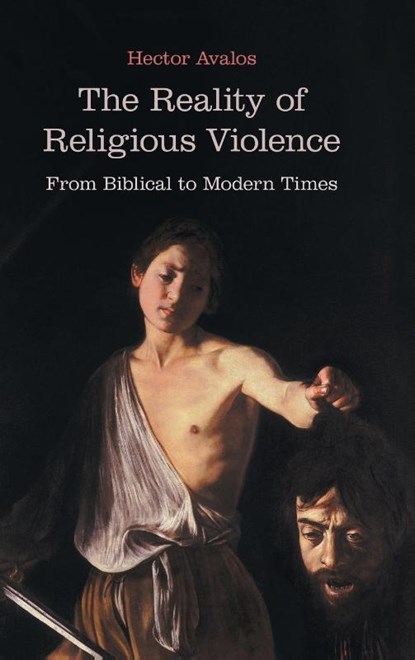 The Reality of Religious Violence, Hector Avalos - Gebonden - 9781910928585