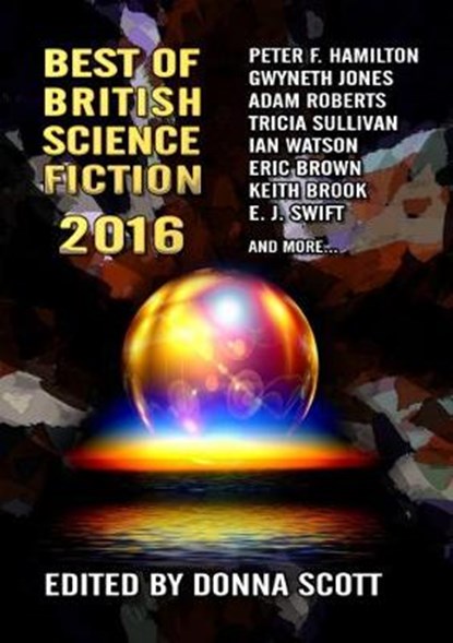 Best of British Science Fiction 2016, Peter F. Hamilton; Gwyneth Jones; Adam Roberts; Eric Brown; Keith Brooke; Tricia Sullivan; Ian Whates; Ian Watson; E. J. Swift - Overig - 9781910935408