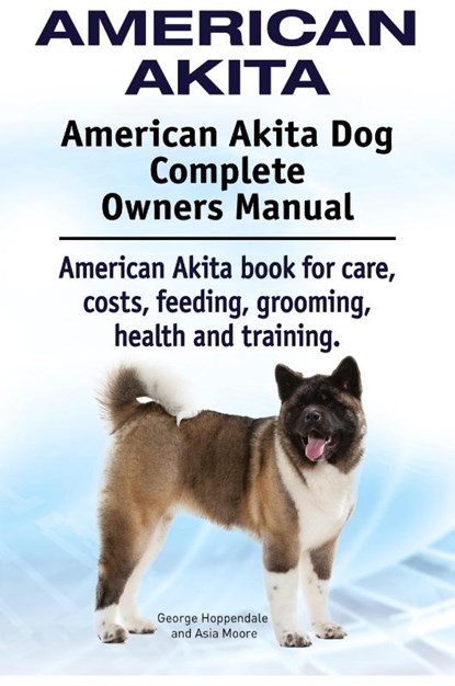 American Akita. American Akita Dog Complete Owners Manual. American Akita book for care, costs, feeding, grooming, health and training., George Hoppendale ; Asia Moore - Paperback - 9781910941140