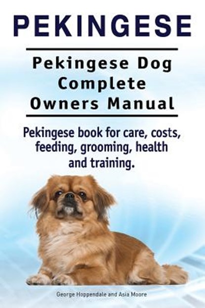 Pekingese. Pekingese Dog Complete Owners Manual. Pekingese book for care, costs, feeding, grooming, health and training.., Asia Moore - Paperback - 9781910941515