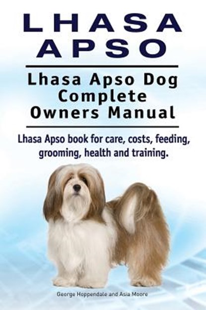 Lhasa Apso. Lhasa Apso Dog Complete Owners Manual. Lhasa Apso book for care, costs, feeding, grooming, health and training., Asia Moore - Paperback - 9781910941744