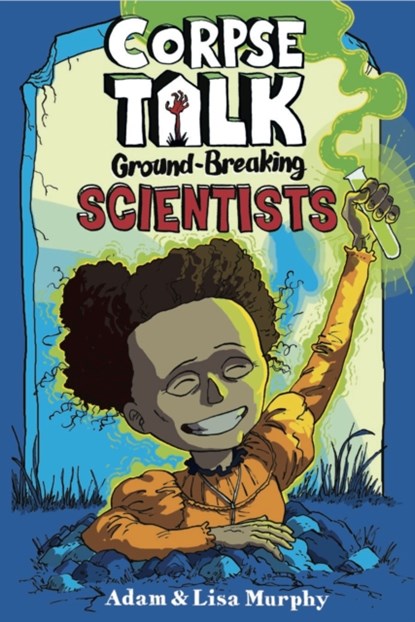 Corpse Talk: Ground-Breaking Scientists, Adam Murphy ; Lisa Murphy - Paperback - 9781910989807