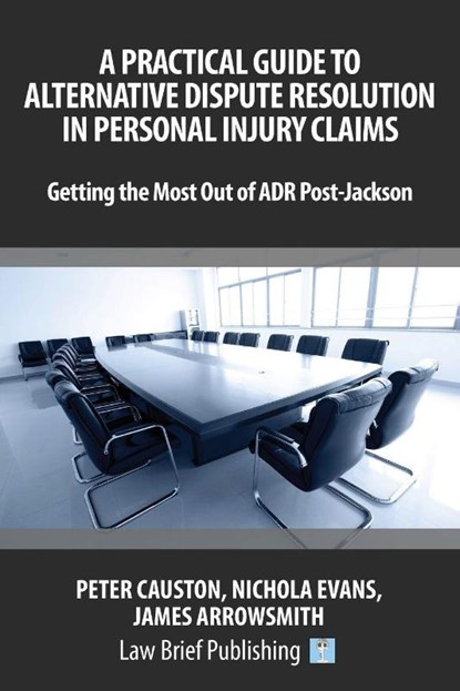 A Practical Guide to Alternative Dispute Resolution in Personal Injury Claims: Getting the Most Out of ADR Post-Jackson', James Arrowsmith ; Nicholas Evans ; Peter Causton - Paperback - 9781911035091