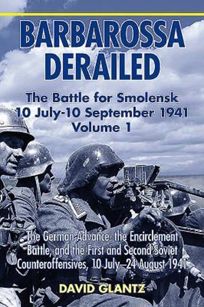 Barbarossa Derailed: The Battle for Smolensk 10 July-10 September 1941, David M. Glantz - Paperback - 9781911096092