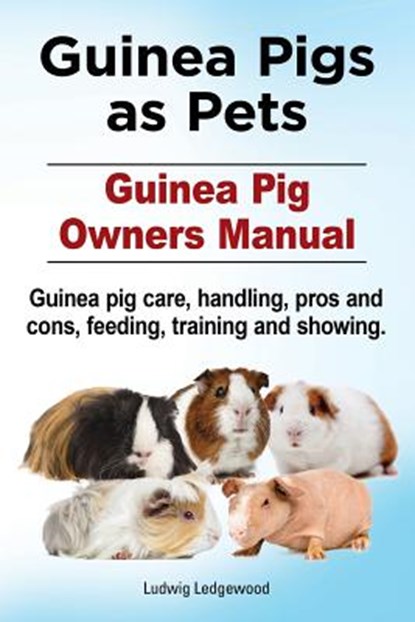 Guinea Pigs as Pets. Guinea Pig Owners Manual. Guinea pig care, handling, pros and cons, feeding, training and showing., Ludwig Ledgewood - Paperback - 9781911142225