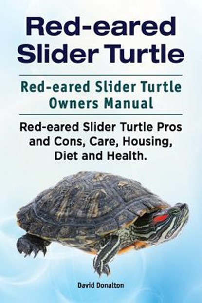 Red-eared Slider Turtle. Red-eared Slider Turtle Owners Manual. Red-eared Slider Turtle Pros and Cons, Care, Housing, Diet and Health., David Donalton - Paperback - 9781911142270