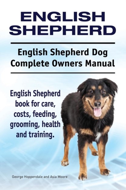 English Shepherd. English Shepherd Dog Complete Owners Manual. English Shepherd book for care, costs, feeding, grooming, health and training., George Hoppendale ; Asia Moore - Paperback - 9781911142300