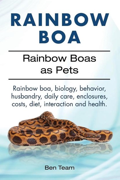 Rainbow Boa. Rainbow Boas as Pets. Rainbow boa, biology, behavior, husbandry, daily care, enclosures, costs, diet, interaction and health., Ben Team - Paperback - 9781911142393