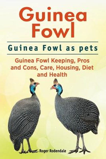 Guinea Fowl. Guinea Fowl as pets. Guinea Fowl Keeping, Pros and Cons, Care, Housing, Diet and Health., Roger Rodendale - Paperback - 9781911142492