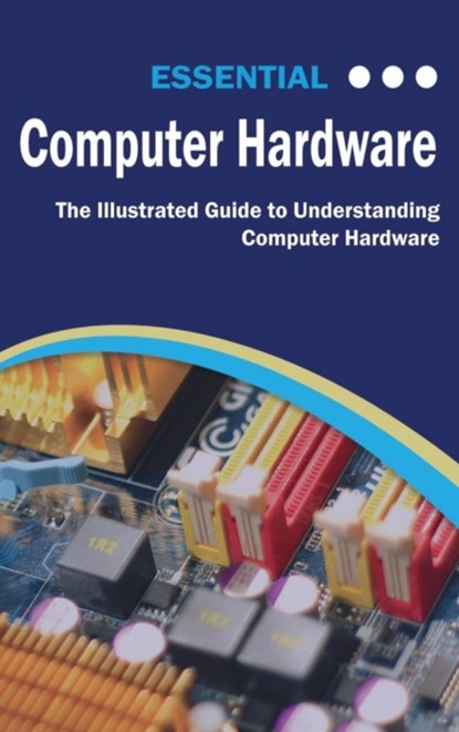Essential Computer Hardware Second Edition, Kevin Wilson - Gebonden - 9781911174578