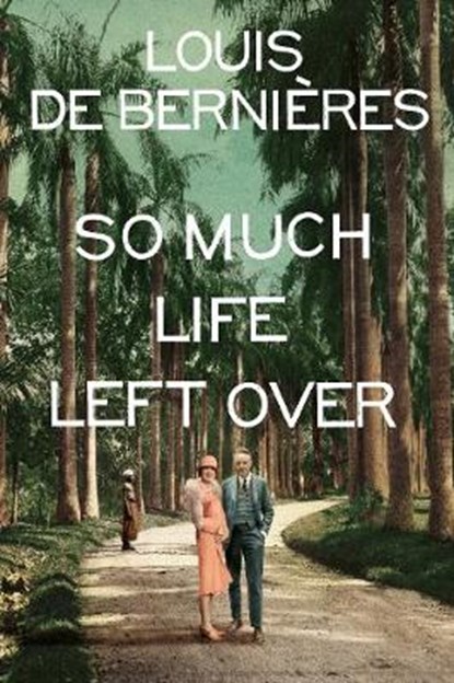 So Much Life Left Over, Louis de Bernieres - Gebonden Gebonden - 9781911215639