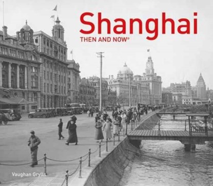 Shanghai: Then and Now, Vaughan Grylls - Gebonden - 9781911216926
