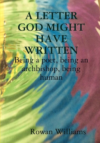 A LETTER GOD MIGHT HAVE WRITTEN. Being a poet, being an archbishop, being human, Rowan Williams - Paperback - 9781911221531