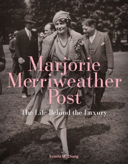 Marjorie Merriweather Post: The Life Behind the Luxury, CHUNG,  Estella M - Gebonden - 9781911282457