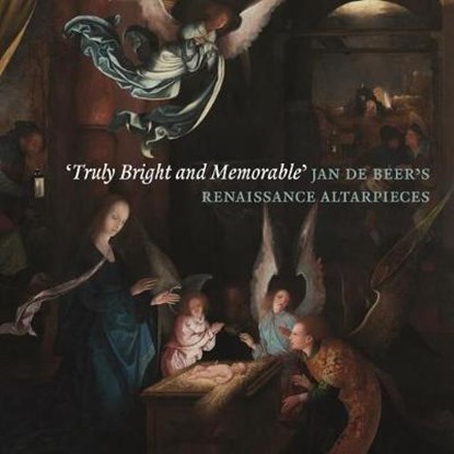 'Truly Bright and Memorable': Jan De Beer's Renaissance Altarpieces, Robert Wenley ; Dan Ewing ; Peter van den Brink - Paperback - 9781911300724