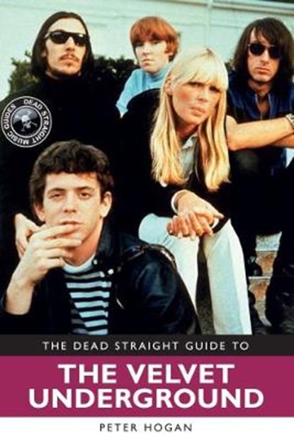 The Dead Straight Guide to The Velvet Underground and Lou Reed, Peter Hogan - Paperback - 9781911346463