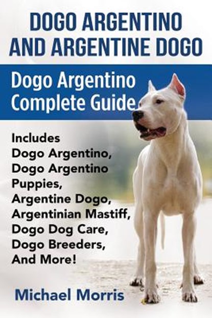 Dogo Argentino And Argentine Dogo, Michael (University of Sussex UK University of Sussex UK) Morris - Paperback - 9781911355168