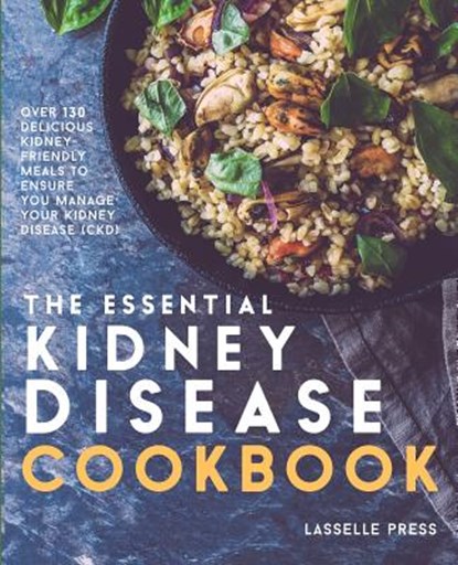 Essential Kidney Disease Cookbook: 130 Delicious, Kidney-Friendly Meals To Manage Your Kidney Disease (CKD), PRESS,  Lasselle - Paperback - 9781911364030