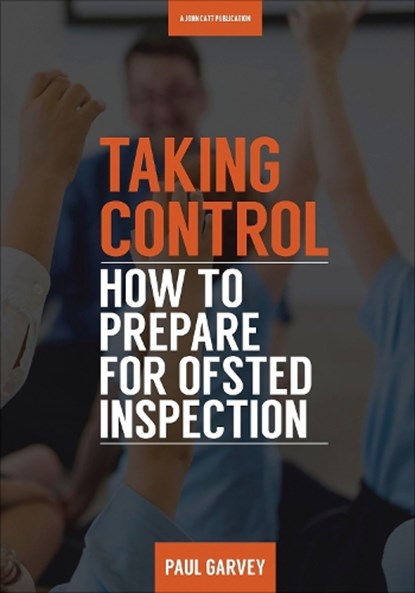 Taking Control: How to Prepare Your School for Inspection, Paul Garvey - Paperback - 9781911382201