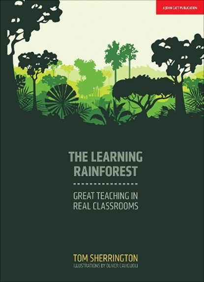 The Learning Rainforest: Great Teaching in Real Classrooms, Tom Sherrington - Paperback - 9781911382355