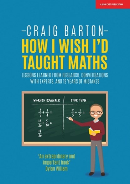 How I Wish I Had Taught Maths: Reflections on research, conversations with experts, and 12 years of mistakes, Craig Barton - Paperback - 9781911382492