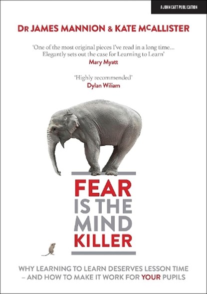 Fear Is The Mind Killer: Why Learning to Learn deserves lesson time - and how to make it work for your pupils, James Mannion ; Kate McAllister - Paperback - 9781911382775